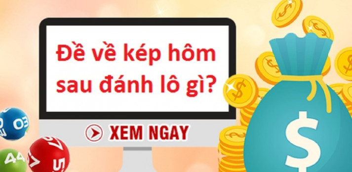 Đề về kép hôm sau đánh lô đề gì dễ thắng lớn?