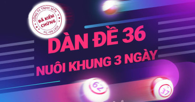 Dàn đề 36 số bất bại - Nuôi dàn đề 36 số khung 3 ngày